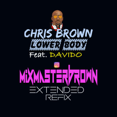 Chris Brown Ft Davido - Lower Body (Mixmaster Brown Extended) <<=PLS RE-DOWNLOAD
