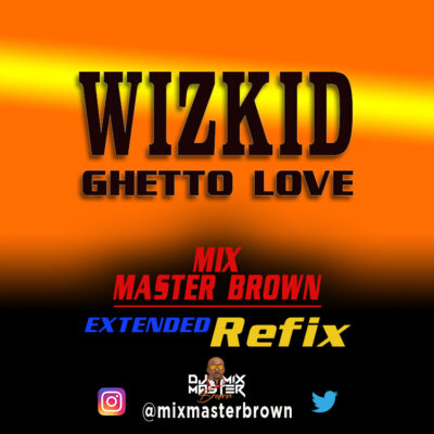 Wizkid - Ghetto Love (Mixmaster Brown Extended)