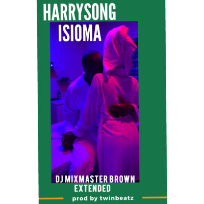 Harrysong - Isioma (Dj Mixmaster Brown Extended)