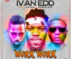 Ivan Edd feat. Phyno + Reminisce – Work Work (Gbera)