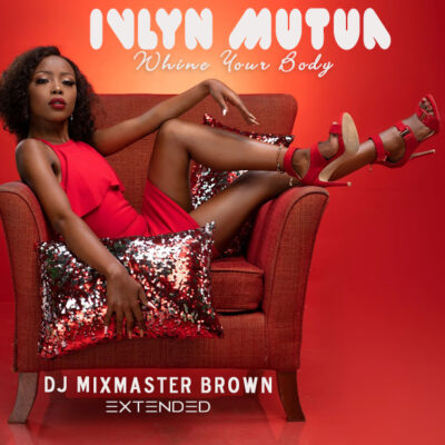 Ivlyn Mutua - Whine Your Body (Dj Mixmaster Brown Extended)