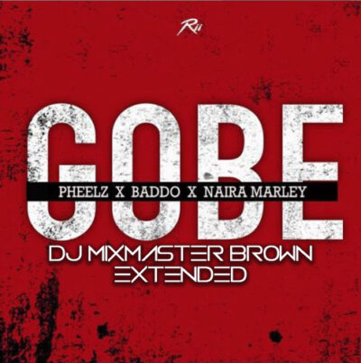 Pheelz x Olamide x Naira Marley - Gobe (Dj Mixmaster Brown Extended)